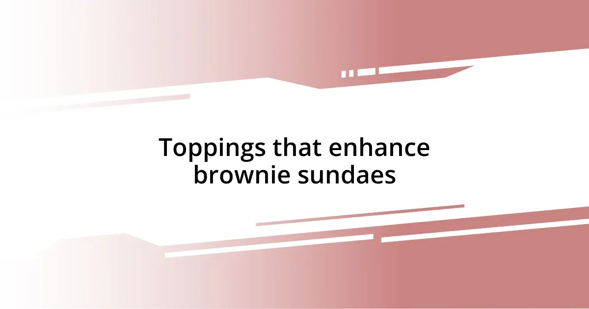 Toppings that enhance brownie sundaes