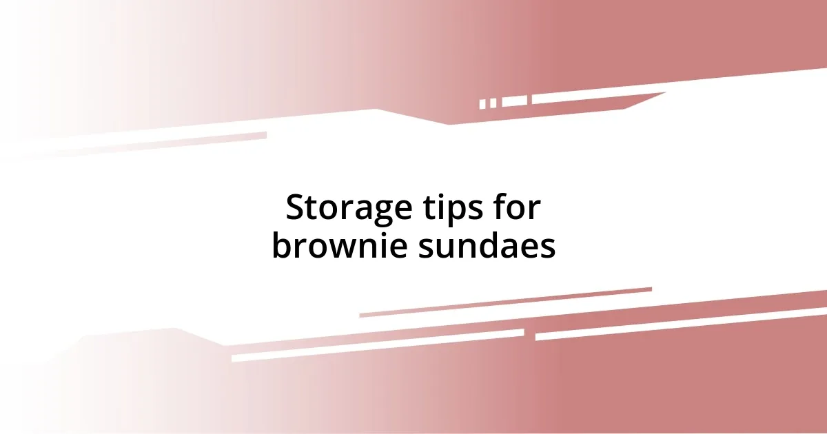 Storage tips for brownie sundaes